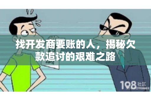 找开发商要账的人，揭秘欠款追讨的艰难之路