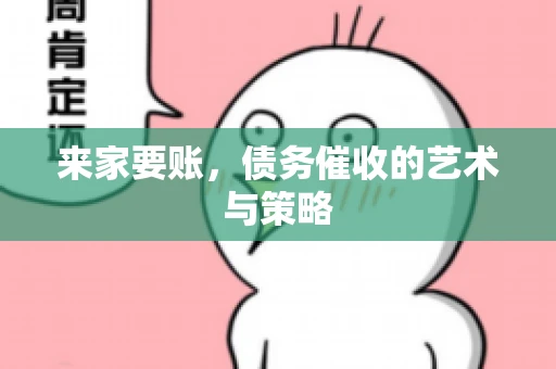 来家要账，债务催收的艺术与策略