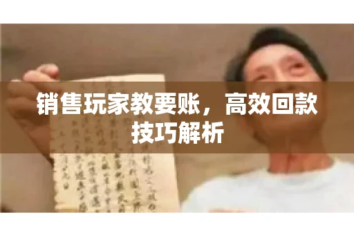 销售玩家教要账，高效回款技巧解析