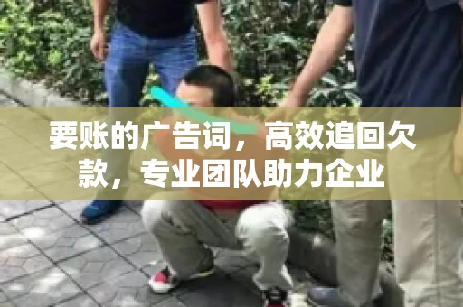 要账的广告词，高效追回欠款，专业团队助力企业