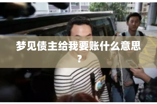 梦见债主给我要账什么意思？