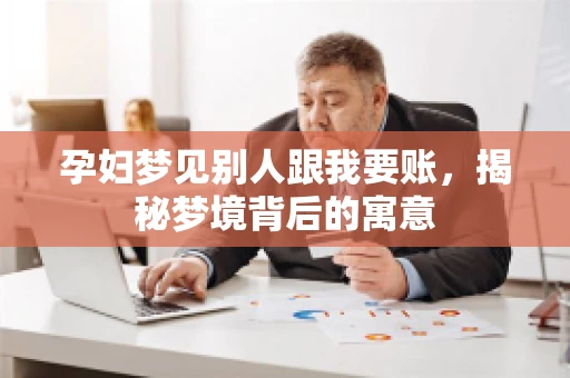 孕妇梦见别人跟我要账，揭秘梦境背后的寓意