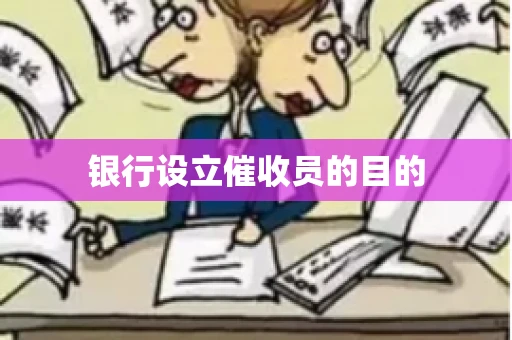 银行设立催收员的目的