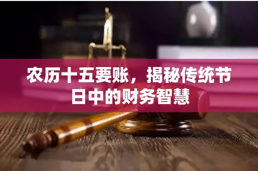 农历十五要账，揭秘传统节日中的财务智慧