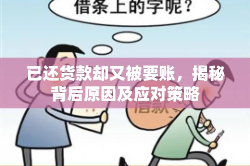 已还货款却又被要账，揭秘背后原因及应对策略