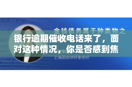 银行逾期催收电话来了，面对这种情况，你是否感到焦虑和无助？别担心，今天我们就来聊聊这个话题，帮你了解银行逾期催收的相关知识，教你如何应对。