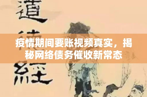 疫情期间要账视频真实，揭秘网络债务催收新常态