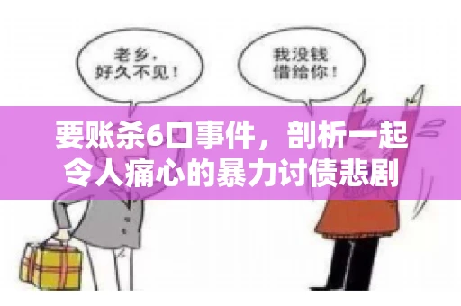 要账杀6口事件，剖析一起令人痛心的暴力讨债悲剧