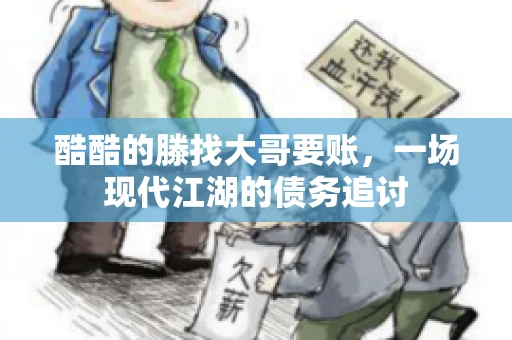 酷酷的滕找大哥要账，一场现代江湖的债务追讨