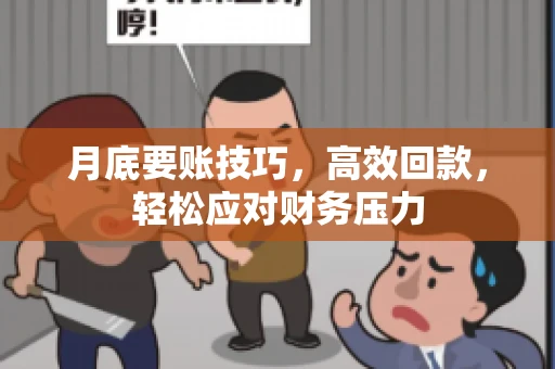 月底要账技巧，高效回款，轻松应对财务压力