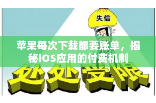 苹果每次下载都要账单，揭秘iOS应用的付费机制