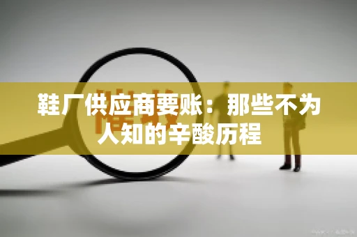鞋厂供应商要账：那些不为人知的辛酸历程
