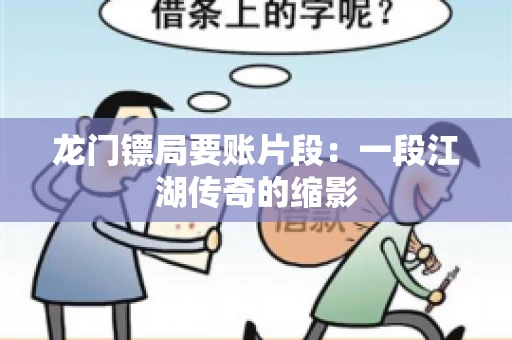 龙门镖局要账片段：一段江湖传奇的缩影