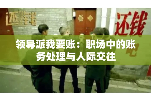 领导派我要账：职场中的账务处理与人际交往