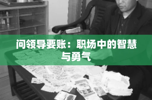 问领导要账：职场中的智慧与勇气