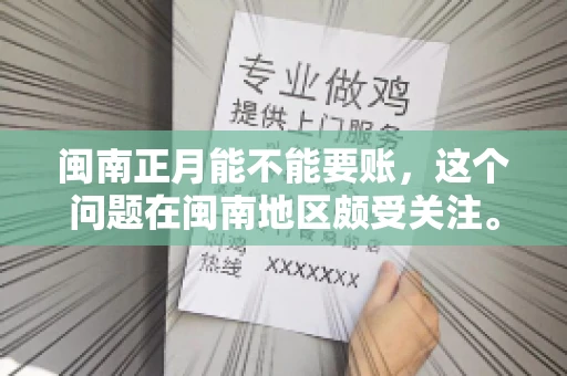 闽南正月能不能要账，这个问题在闽南地区颇受关注。正月，对于闽南人来说，是喜庆、团圆的时刻，那么在这个时候，能不能向他人追讨债务呢？下面，我们就来聊聊这个话题。