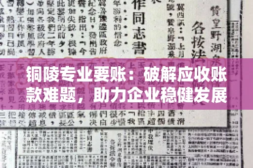 铜陵专业要账：破解应收账款难题，助力企业稳健发展