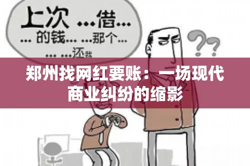 郑州找网红要账：一场现代商业纠纷的缩影