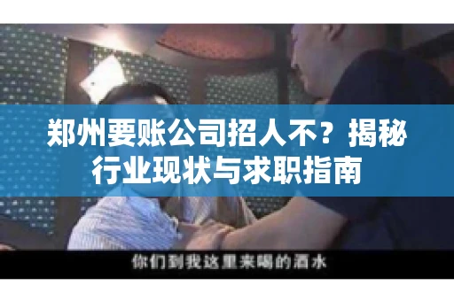 郑州要账公司招人不？揭秘行业现状与求职指南