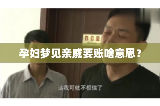 孕妇梦见亲戚要账啥意思？