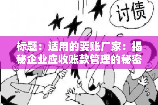 标题：适用的要账厂家：揭秘企业应收账款管理的秘密武器