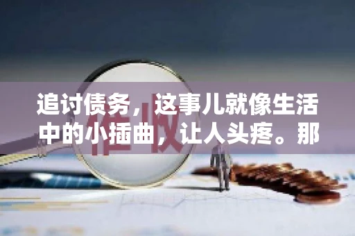 追讨债务，这事儿就像生活中的小插曲，让人头疼。那么，追讨债务需要多少费用呢？这得看具体情况而定。今天，咱们就来聊聊这个话题，希望能给你带来一些帮助。
