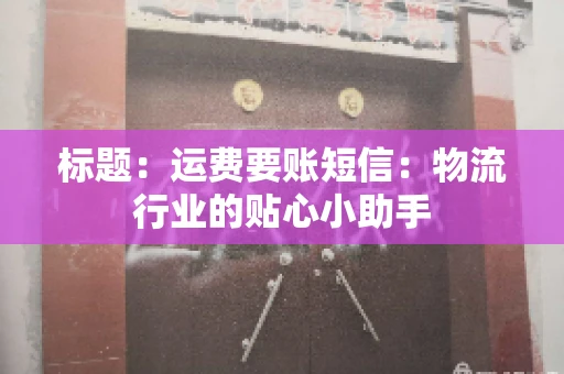 标题：运费要账短信：物流行业的贴心小助手