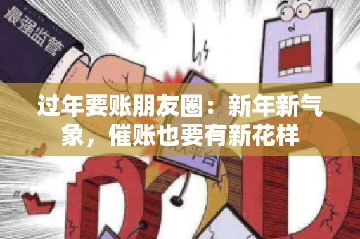 过年要账朋友圈：新年新气象，催账也要有新花样