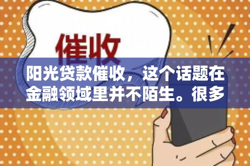 阳光贷款催收，这个话题在金融领域里并不陌生。很多人在贷款过程中，都可能遇到催收的情况。那么，阳光贷款催收是哪个公司呢？今天，我们就来聊聊这个话题。