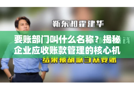 要账部门叫什么名称？揭秘企业应收账款管理的核心机构