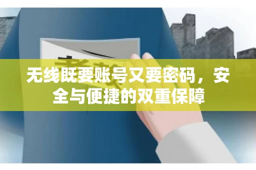 无线既要账号又要密码，安全与便捷的双重保障